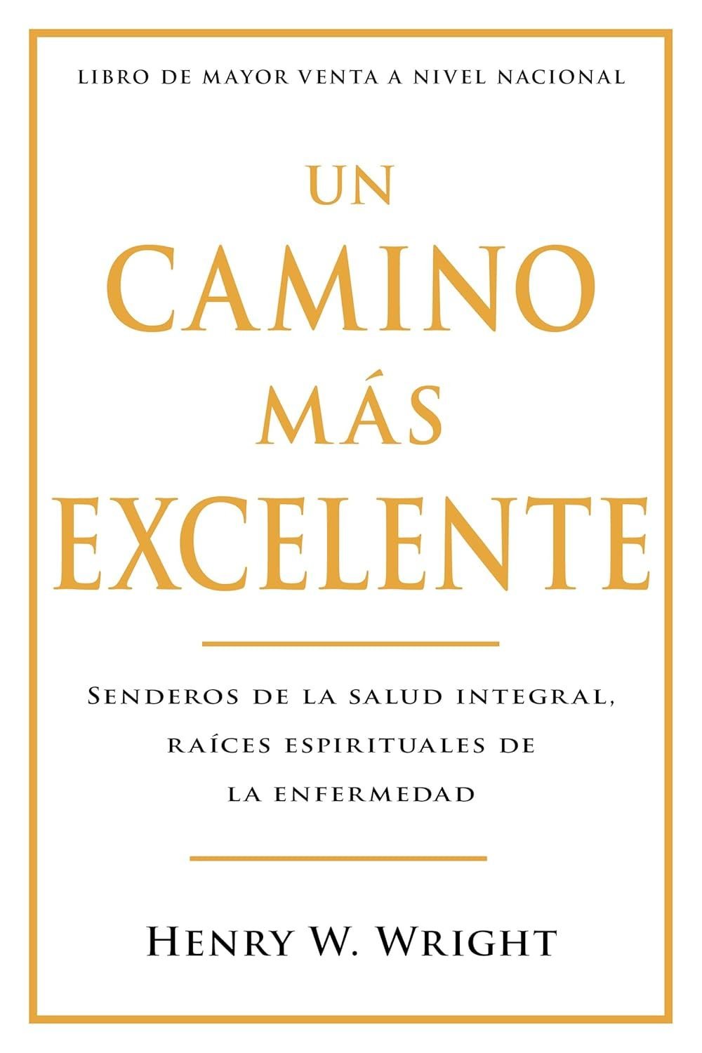 Libro Un Camino Más Excelente (Abreviado), Henry W. Wright 1 Libro Un Camino Más Excelente (Abreviado), Henry W. Wright