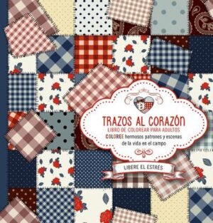 Libro Trazos Al Corazon : Coloree Hermosos Patrones Y Escenas De La Vida En El Campo