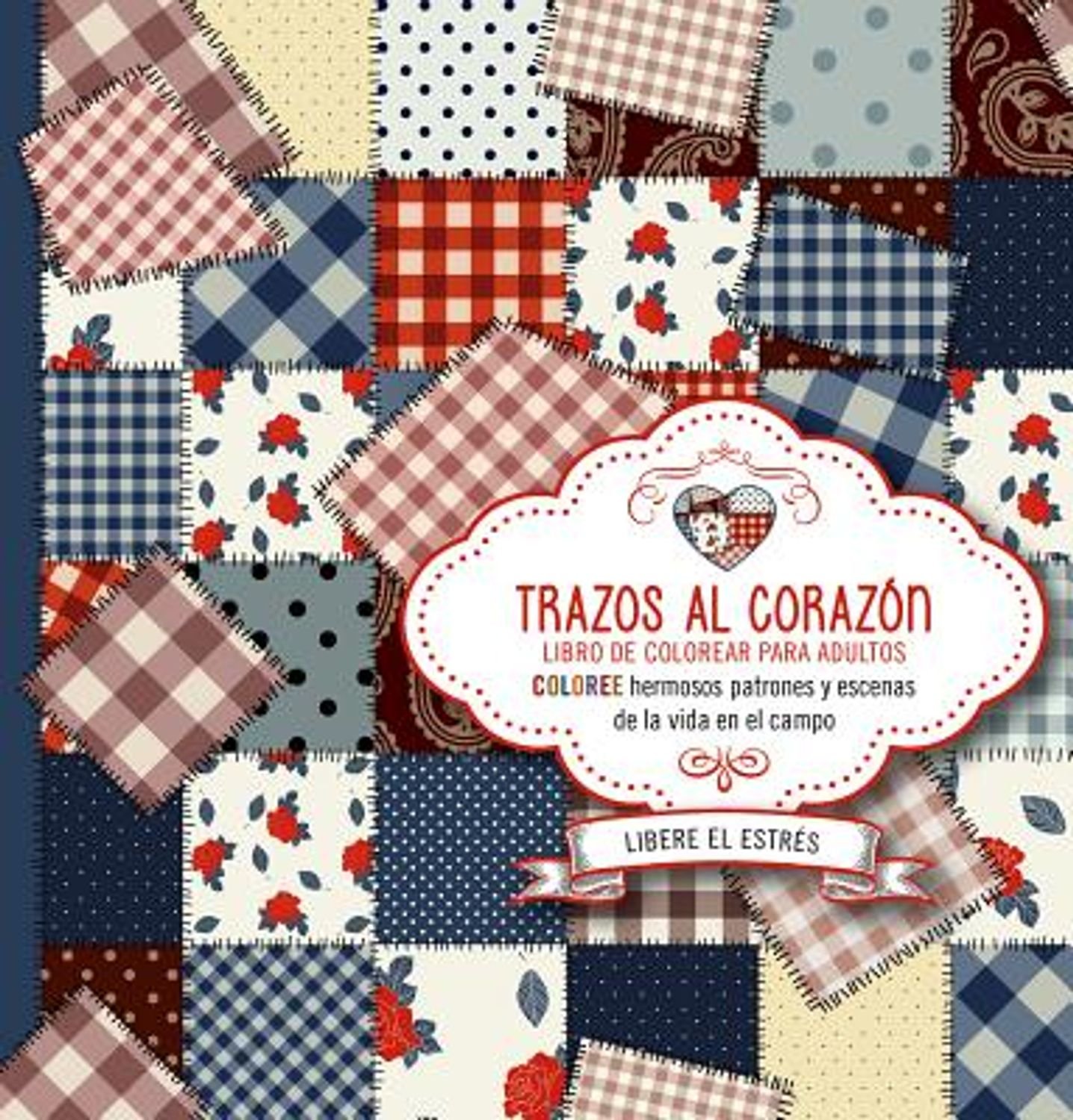 Libro Trazos Al Corazon : Coloree Hermosos Patrones Y Escenas De La Vida En El Campo 1 Libro Trazos Al Corazon : Coloree Hermosos Patrones Y Escenas De La Vida En El Campo