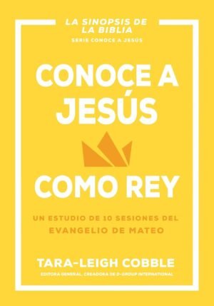 Conoce A Jesus Como Rey/ Un Estudio De 10 Sesiones Del Evangelio De Mateo