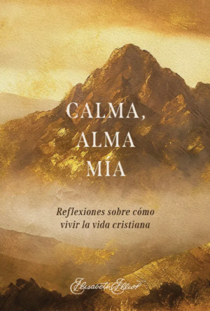 Calma Alma Mia/ Reflexiones De Como Vivir La Vida Cristiana
