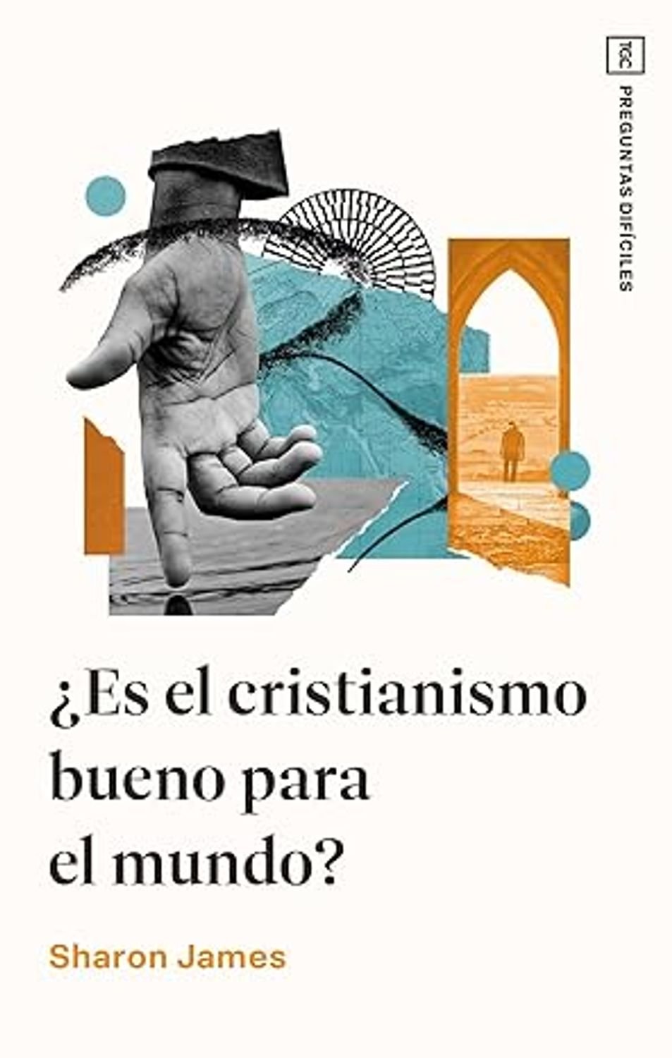 Es El Cristianismo Bueno Para El Mundo/ Serie TGC Preguntas Dificiles 1 Es El Cristianismo Bueno Para El Mundo/ Serie TGC Preguntas Dificiles