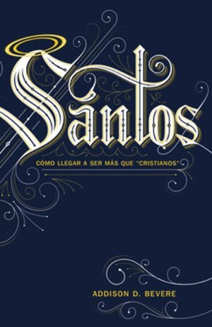 Santos: Cómo Llegar a Ser Más que ‘Cristianos’