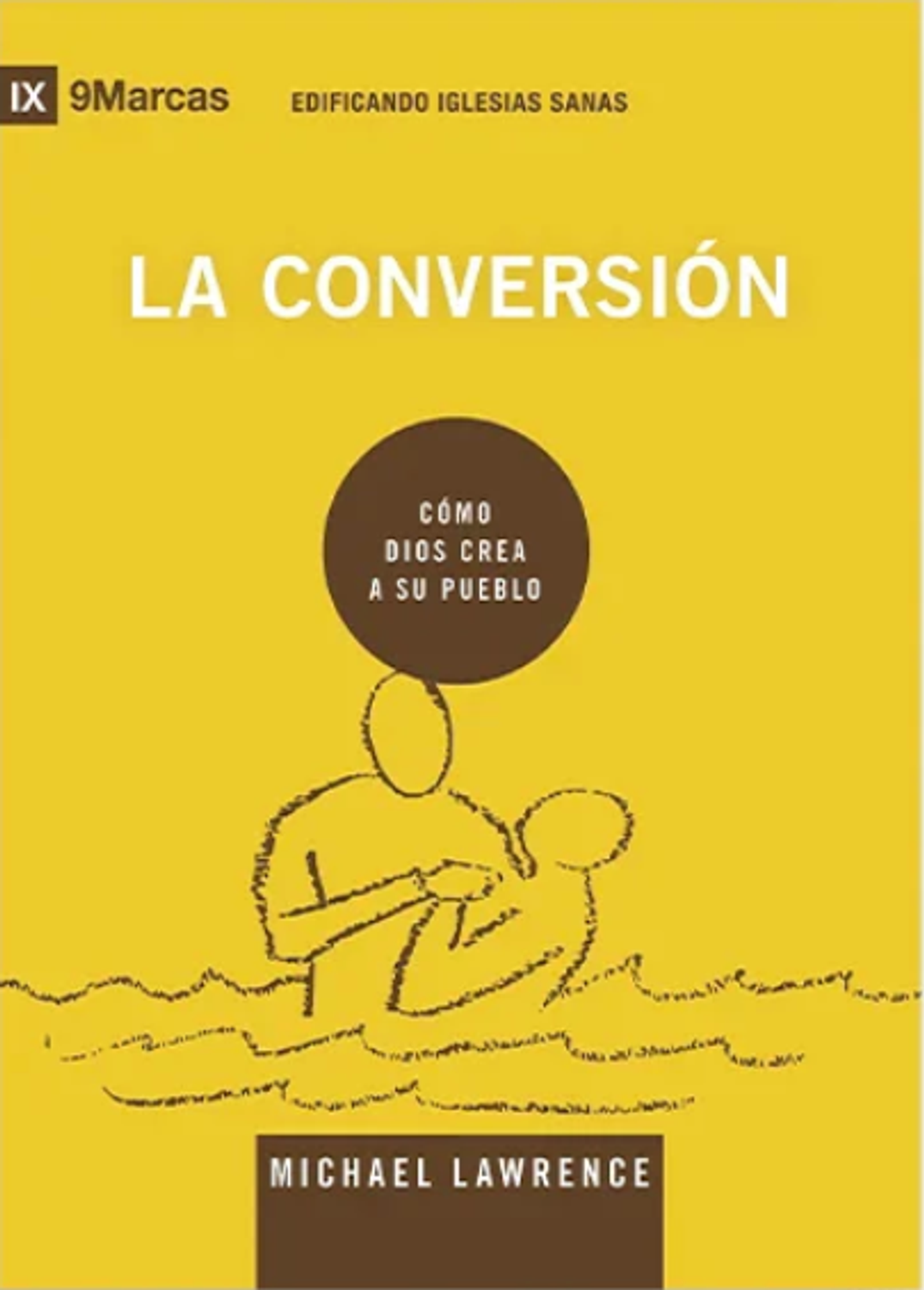 Conversion/Cómo Dios Crea A Su Pueblo/ Serie 9Marcas 1 Conversion/Cómo Dios Crea A Su Pueblo/ Serie 9Marcas
