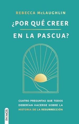 Por Que Creer En la Pascua