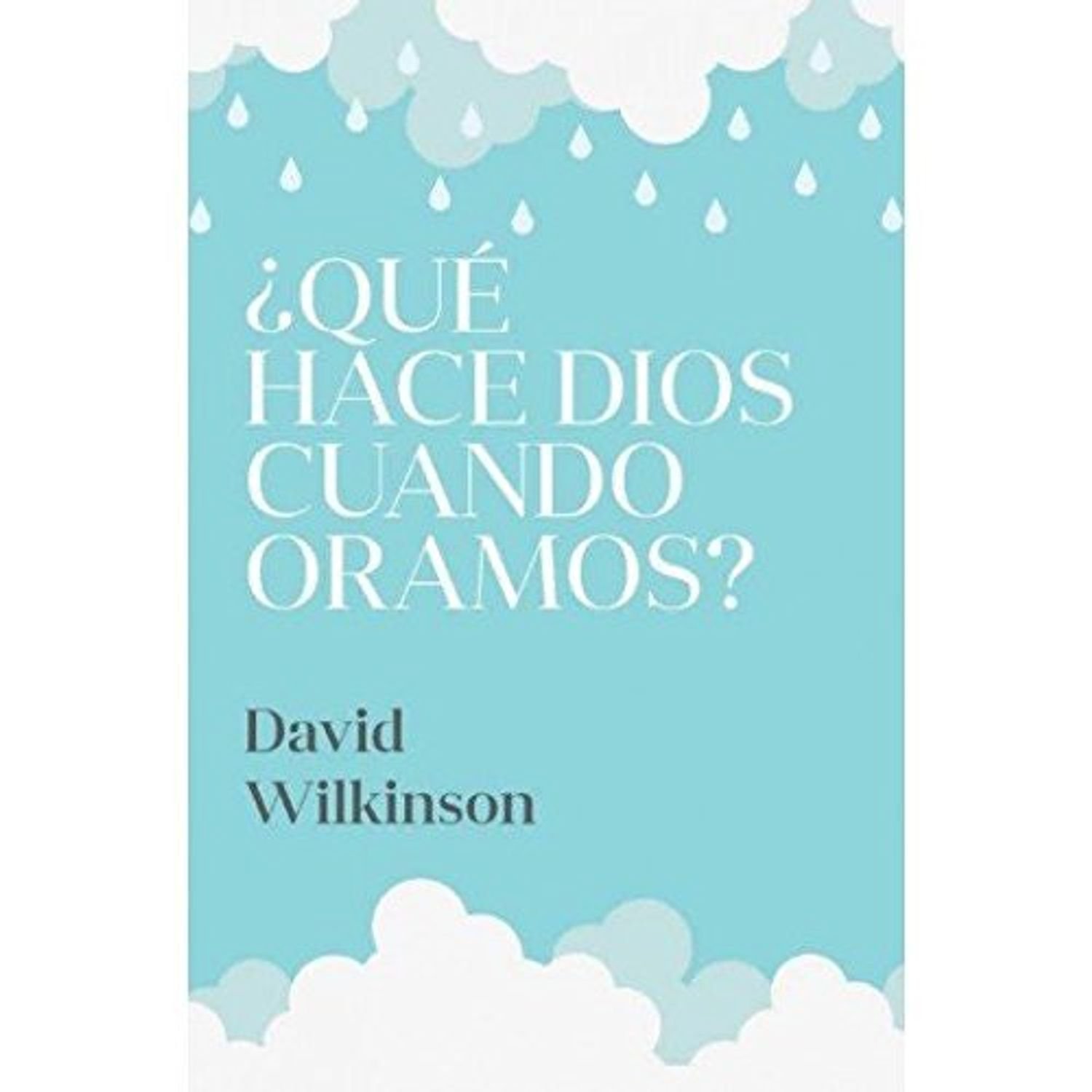 QUE HACE DIOS CUANDO ORAMOS? / DAVID WILKINSON 1 QUE HACE DIOS CUANDO ORAMOS? / DAVID WILKINSON