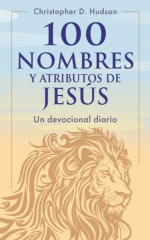 Libro 100 Nombres y Atributos de Jesús Un devocional diario – Christopher D. Hudson