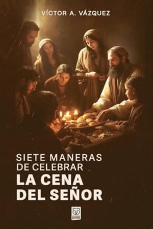 Siete Maneras De Celebrar La Cena Del Señor