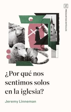 Por Que Nos Sentimos Solos En La Iglesia/ Serie TGC Preguntas Dificiles