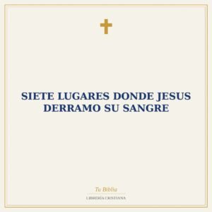 Siete Lugares Donde Jesus Derramo Su Sangre