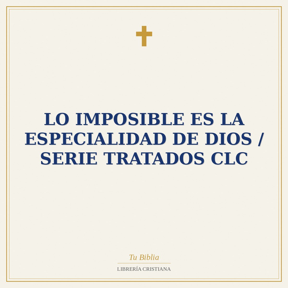 Lo Imposible Es La Especialidad De Dios / Serie Tratados CLC 1 Lo Imposible Es La Especialidad De Dios / Serie Tratados CLC