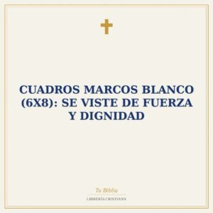 Cuadros Marcos Blanco (6X8): Se Viste de Fuerza y Dignidad