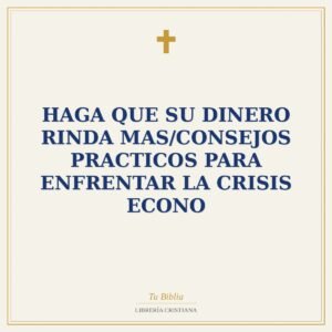 Haga Que Su Dinero Rinda Mas/Consejos Practicos Para Enfrentar La Crisis Econo