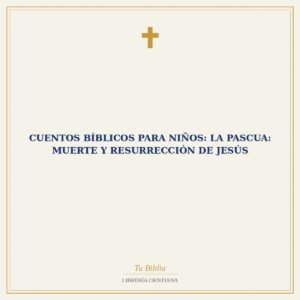 Cuentos Bíblicos para Niños: La Pascua: Muerte y Resurrección de Jesús