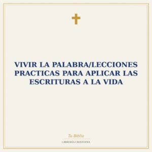 Vivir La Palabra/Lecciones Practicas Para Aplicar Las Escrituras A La Vida