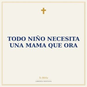 Todo Niño Necesita Una Mama Que Ora