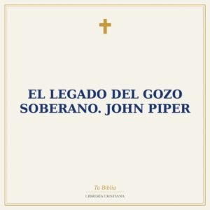 El legado del Gozo soberano. John Piper