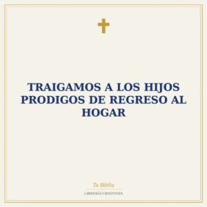 Traigamos A Los Hijos Prodigos De Regreso Al Hogar