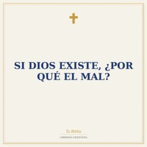 Si Dios Existe, ¿Por Qué el Mal?