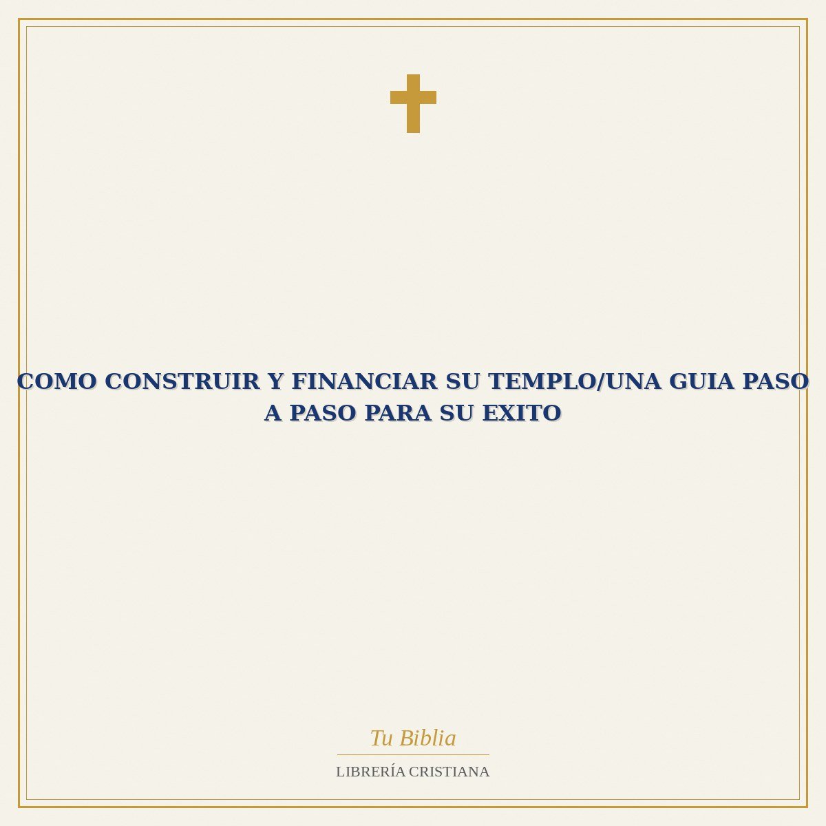 Como Construir Y Financiar Su Templo/Una Guia Paso A Paso Para Su Exito 1 Como Construir Y Financiar Su Templo/Una Guia Paso A Paso Para Su Exito