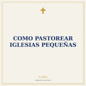 Como Pastorear Iglesias Pequeñas