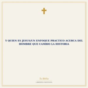 Y Quien Es Jesus/Un Enfoque Practico Acerca Del Hombre Que Cambio La Historia