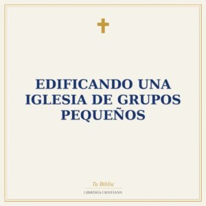 Edificando Una Iglesia De Grupos Pequeños