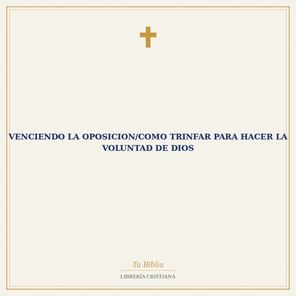 Venciendo La Oposicion/Como Trinfar Para Hacer La Voluntad De Dios 1 Venciendo La Oposicion/Como Trinfar Para Hacer La Voluntad De Dios