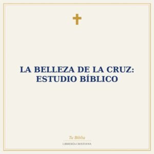 La Belleza de la Cruz: Estudio Bíblico
