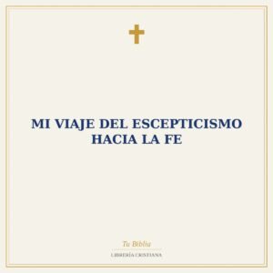 Mi Viaje Del Escepticismo Hacia La Fe