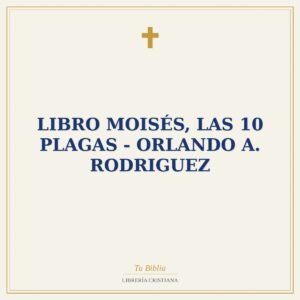 Libro Moisés, las 10 Plagas - Orlando A. Rodriguez