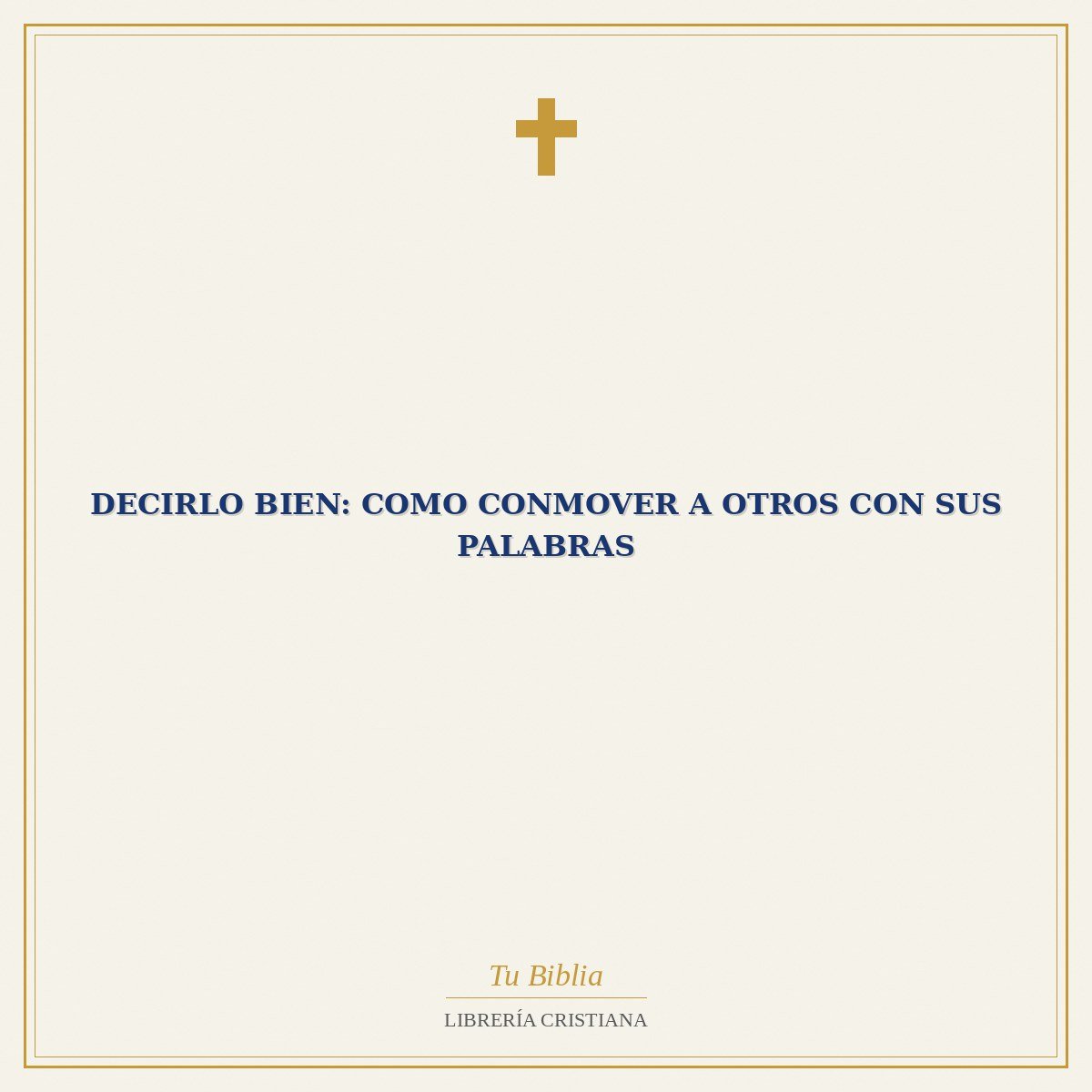 Decirlo Bien: Como Conmover A Otros Con Sus Palabras 1 Decirlo Bien: Como Conmover A Otros Con Sus Palabras