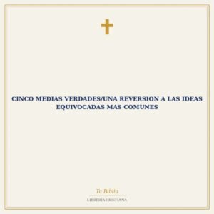 Cinco Medias Verdades/Una Reversion A Las Ideas Equivocadas Mas Comunes
