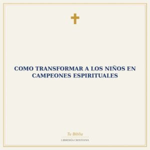 Como Transformar A Los Niños En Campeones Espirituales