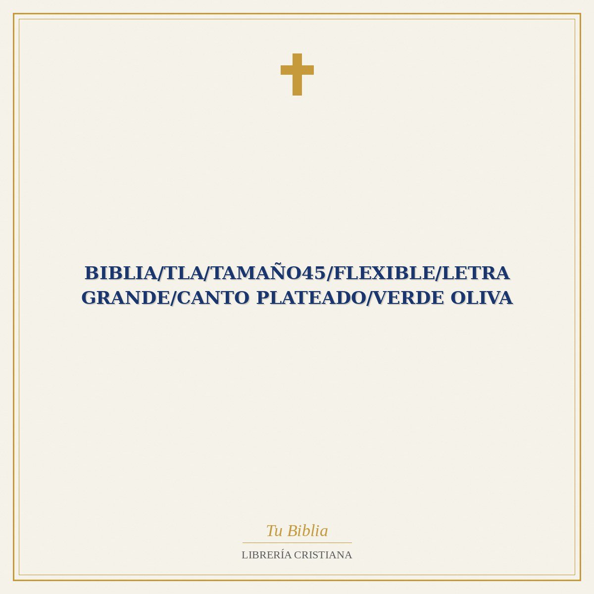Biblia/TLA/Tamaño45/Flexible/Letra Grande/Canto Plateado/Verde Oliva 1 Biblia/TLA/Tamaño45/Flexible/Letra Grande/Canto Plateado/Verde Oliva