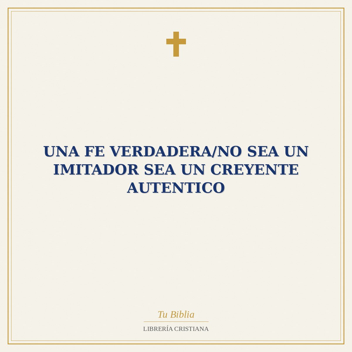 Una Fe Verdadera/No Sea Un Imitador Sea Un Creyente Autentico 1 Una Fe Verdadera/No Sea Un Imitador Sea Un Creyente Autentico