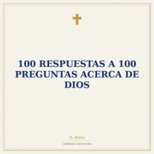 100 Respuestas A 100 Preguntas Acerca De Dios