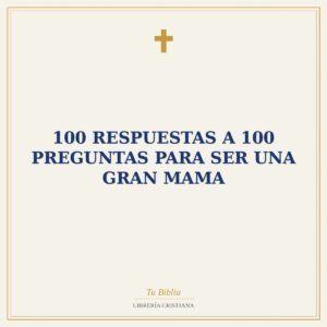 100 Respuestas A 100 Preguntas Para Ser Una Gran Mama