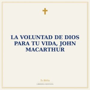 La Voluntad De Dios Para Tu Vida, John Macarthur