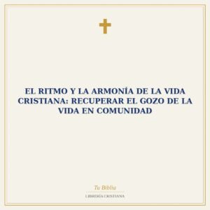 El Ritmo y la Armonía de la Vida Cristiana: Recuperar el Gozo de la Vida en Comunidad