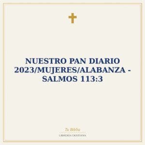 Nuestro Pan Diario 2023/Mujeres/Alabanza - Salmos 113:3