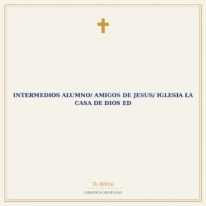Intermedios Alumno/ Amigos De Jesus/ Iglesia La Casa De Dios ED