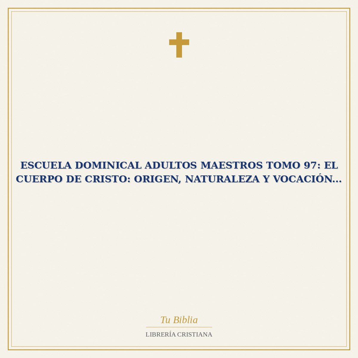 Escuela Dominical Adultos Maestros Tomo 97: El Cuerpo de Cristo: Origen, Naturaleza y Vocación... 1 Escuela Dominical Adultos Maestros Tomo 97: El Cuerpo de Cristo: Origen, Naturaleza y Vocación...