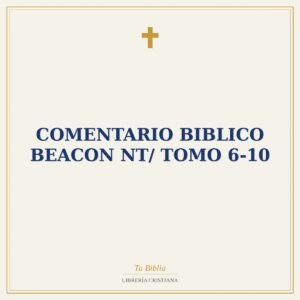 Comentario Biblico Beacon NT/ Tomo 6-10