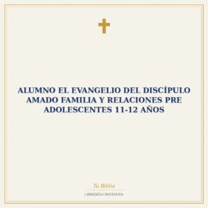 Alumno El Evangelio del Discípulo Amado   Familia y Relaciones Pre Adolescentes 11-12 Años