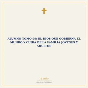 Alumno Tomo 99: El Dios que Gobierna el Mundo y Cuida de la Familia Jóvenes y Adultos