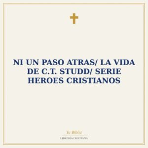 Ni Un Paso Atras/ La Vida De C.T. Studd/ Serie Heroes Cristianos
