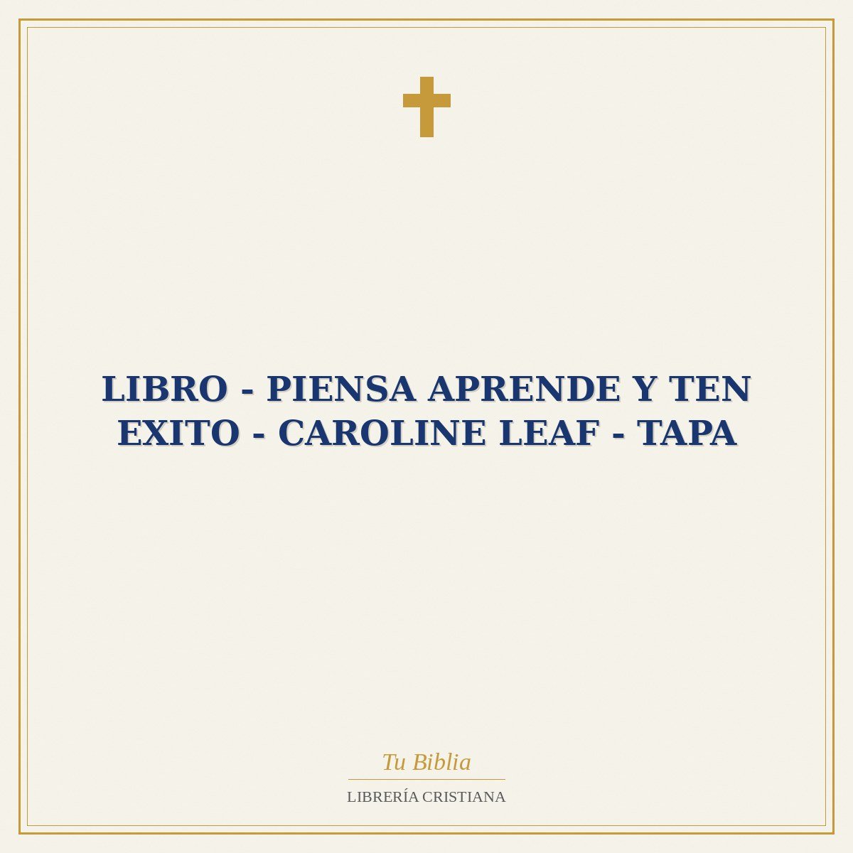LIBRO - PIENSA APRENDE Y TEN EXITO - CAROLINE LEAF - TAPA 1 LIBRO - PIENSA APRENDE Y TEN EXITO - CAROLINE LEAF - TAPA