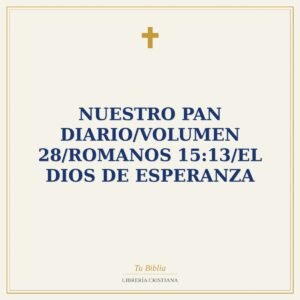Nuestro Pan Diario/Volumen 28/Romanos 15:13/El Dios De Esperanza
