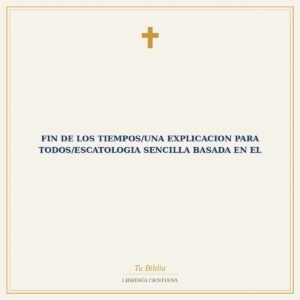 Fin De Los Tiempos/Una Explicacion Para Todos/Escatologia Sencilla Basada En El